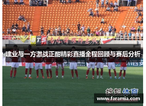 建业与一方激战正酣精彩直播全程回顾与赛后分析